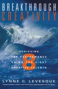 Title: Breakthrough Creativity: Achieving Top Performance Using the Eight Creative Talents, Author: Lynne C. Leveque