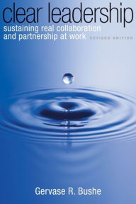 Title: Clear Leadership: Sustaining Real Collaboration and Partnership at Work, Author: Gervase R. Bushe