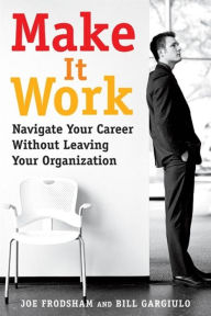 Title: Make It Work: Navigate Your Career Without Leaving Your Organization, Author: Joe Frodsham