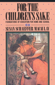 Title: For the Children's Sake: Foundations of Education for Home and School, Author: Susan S. Macaulay