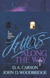 Title: Letters Along the Way: A Novel of the Christian Life, Author: D. A. Carson