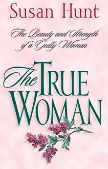 The True Woman: The Beauty & Strength of a Godly Woman