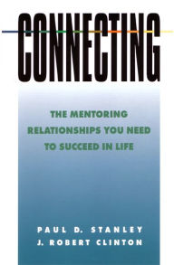 Title: Connecting: The Mentoring Relationships You Need to Succeed in Life, Author: Paul D. Stanley