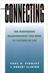 Title: Connecting: The Mentoring Relationships You Need to Succeed in Life, Author: Paul D. Stanley