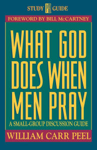 Title: What God Does When Men Pray: A Small-Group Discussion Guide, Author: Bill Peel