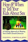 Title: How and When to Tell Your Kids about Sex: A Lifelong Approach to Shaping Your Child's Sexual Character, Author: Stanton L. Jones