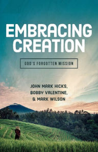 Title: Embracing Creation: God's Forgotten Mission, Author: John Mark Hicks