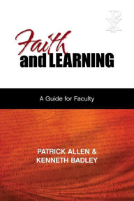 Title: Faith and Learning: A Practical Guide for Faculty, Author: Patrick Etc Allen