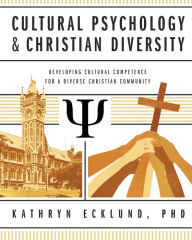 Title: Cultural Psychology & Christian Diversity: Developing Cultural Competence for a Diverse Christian Community, Author: Kathryn Ecklund