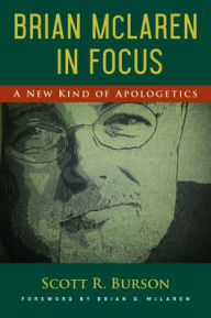 Title: Brian McLaren in Focus: A New Kind of Apologetics, Author: Scott R. Burson