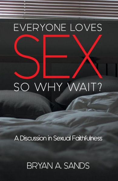 Everyone Loves Sex: So Why Wait?: A Discussion Sexual Faithfulness