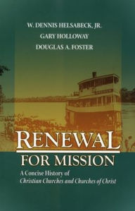 Title: Renewal for Mission: A Concise History of Christian Churches and Churches of Christ, Author: W Dennis Helsabeck