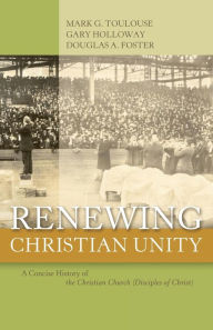 Title: Renewing Christian Unity: A Concise History of the Christian Church (Disciples of Christ, Author: Mark G Toulouse