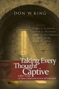 Title: Taking Every Thought Captive: Forty Years of Christian Scholar's Review, Author: Don W. King