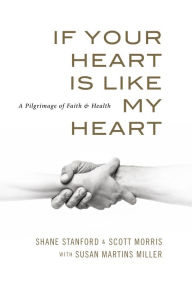 Title: If Your Heart Is Like My Heart: A Pilgrimage of Faith and Health, Author: Shane Standord