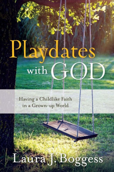 Playdates with God: Having a Childlike Faith Grownup World