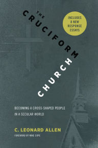 Title: The Cruciform Church, Annivesary Edition: Becoming a Cross-Shaped People in a Secular World, Author: C. Leonard Allen