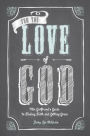 For the Love of God: The Girlfriend's Guide to Finding Faith and Getting Grace