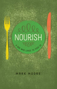 Title: Nourish: A God Who Loves to Feed Us, Author: Matt Moore