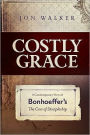 Costly Grace: A Contemporary View of Bonhoeffer¿s the Cost of Discipleship