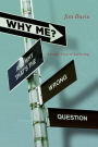 Why Me? (And Why That's the Wrong Question): A Godly View of Suffering