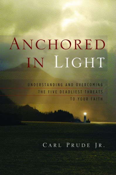 Anchored in Light: Understanding and Overcoming the Five Deadliest Threats to Your Faith