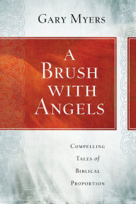 Title: A Brush with Angels: Compelling Tales of Biblical Proportion, Author: Gary Myers