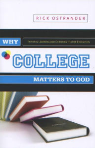 Title: Why College Matters to God: A Student's Introduction to The Christian College Experience, Author: Rick Ostrander
