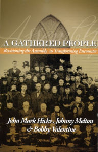 Title: A Gathered People: Revisioning the Assembly as Transforming Encounter, Author: John Mark Hicks