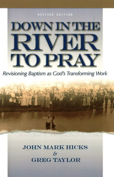Down in the River to Pray, Revised Ed.: Revisioning Baptism as God's Transforming Work