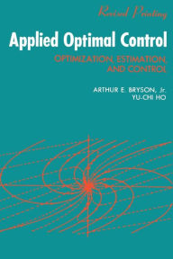 Title: Applied Optimal Control: Optimization, Estimation and Control / Edition 1, Author: A. E. Bryson