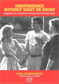 Title: Independence without Sight or Sound : Suggestions for Practitioners Working with Deaf-Blind Adults, Author: Dona Sauerburger