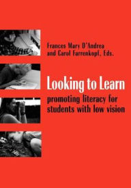 Title: Looking to Learn: Promoting Literacy for Students with Low Vision / Edition 1, Author: Frances Mary D'Andrea