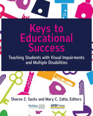 Title: Keys to Educational Success: Teaching Students with Visual Impairments and Multiple Disabilities, Author: Sharon Z. Sacks