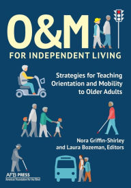 Title: O&M for Independent Living: Strategies for Teaching Orientation and Mobility to Older Adults, Author: Nora Griffin-Shirley