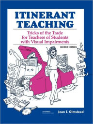 Title: Itinerant Teaching: Tricks of the Trade for Teachers of Students with Visual Impairments, Second Edition / Edition 2, Author: Jean E Olmstead