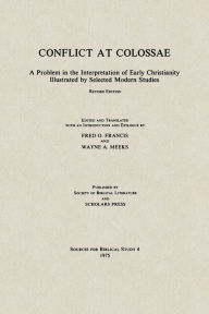 Title: Conflict at Colossae: A Problem in the Interpretation of Early Christianity Illustrated by Selected Modern Studies, Author: Fred O Francis