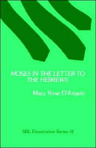 Title: Moses in the Letter to the Hebrews, Author: Mary Rose D'Angelo