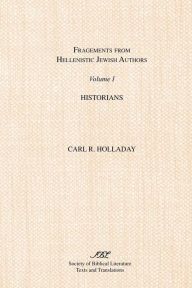 Title: Fragments from Hellenistic Jewish Authors: Volume 1, Historians, Author: Carl R Holladay