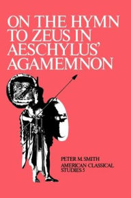 Title: On the Hymn To Zeus in Aeschylus' Agamemnon, Author: Peter M. Smith