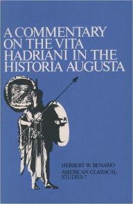 Title: A Commentary On the Vita Hadriani in the Historia Augusta, Author: Herbert W. Benario