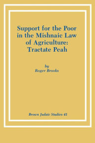 Title: Support for the Poor in the Mishnaic Law of Agriculture: Tractate Peah, Author: Roger Brooks