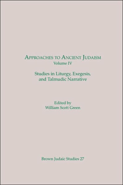 Approaches to Ancient Judaism, Volume IV: Studies in Liturgy, Exegesis, and Talmudic Narrative