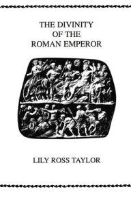 Title: The Divinity Of the Roman Emperor, Author: Lily Ross Taylor