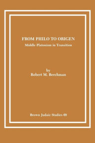 Title: From Philo to Origen: Middle Platonism in Transition, Author: Robert M Berchman