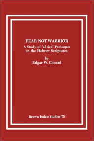 Title: Fear Not Warrior: The Study of 'al tira' Pericopes in the Hebrew Scriptures, Author: Edgar W Conrad