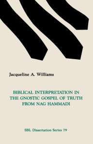 Title: Biblical Interpretation in the Gnostic Gospel of Truth from Nag Hammadi, Author: Jacqueline A. Williams