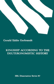 Title: Kingship According To The Deuteronomistic History, Author: Gerald Eddie Gerbrandt