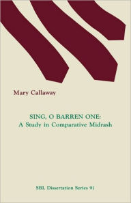 Title: Sing, O Barren One: A Study in Comparative Midrash, Author: Mary Callaway
