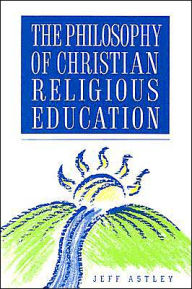 Title: The Philosophy of Christian Religious Education, Author: Jeff Astley